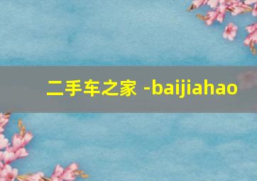 二手车之家 -baijiahao